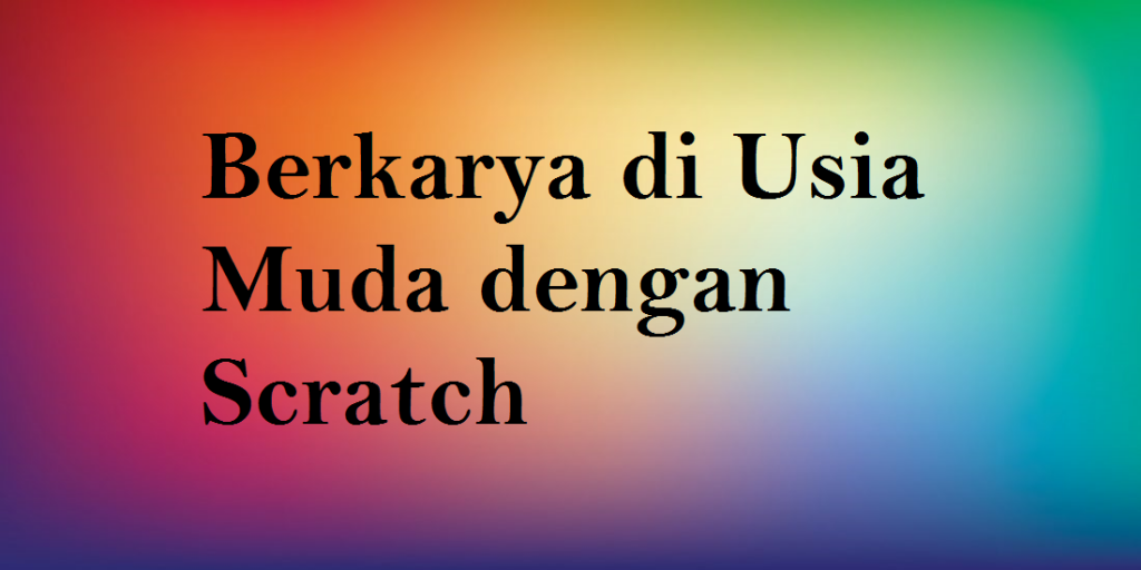 Berkarya di Usia Muda dengan Scratch