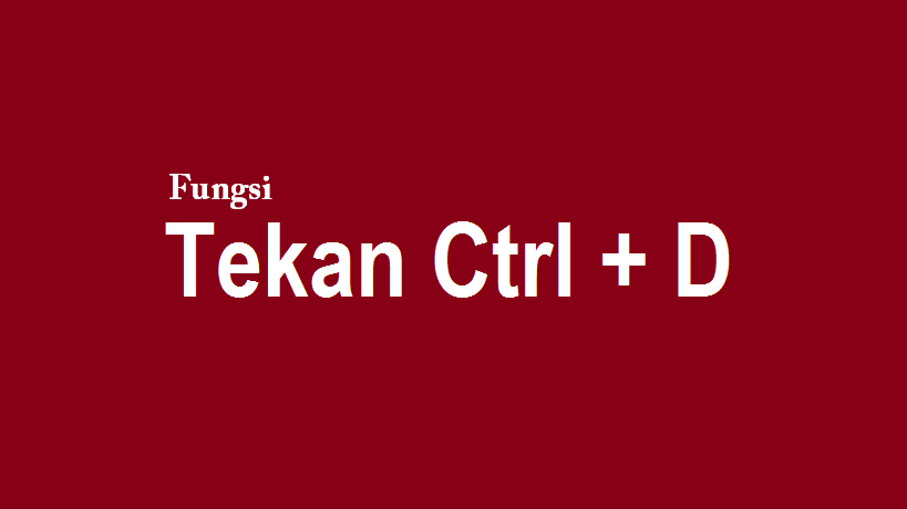 Tekan Ctrl + D