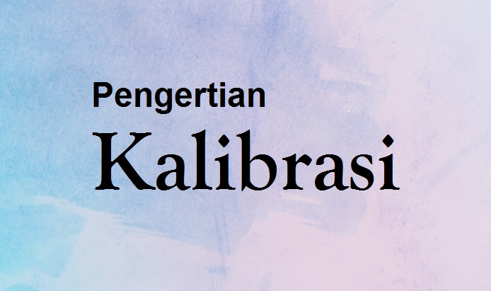 Definisi Pengertian Kalibrasi Menurut Para Ahli