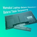 Bahaya Menggunakan Laptop Tanpa Memasang Baterai