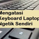 Mengatasi Keyboard Laptop Ngetik Sendiri