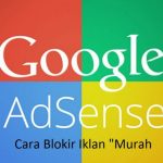 Cara Blokir Iklan “Murah” di Google Adsense