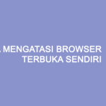 Mengatasi Tab Browser yang Terbuka Sendiri