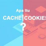 Mengenal Cache dan Cookies pada Browser Laptop dan Smartphone