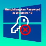 Mudah Saja Cara Menghilangkan Password di Laptop Windows 10
