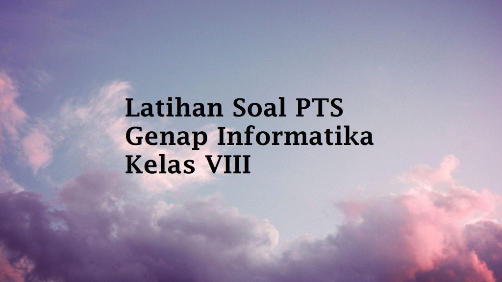 Latihan Soal PTS Genap Informatika Kelas VIII
