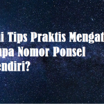Ini Tips Praktis Mengatasi Lupa Nomor Ponsel Sendiri?