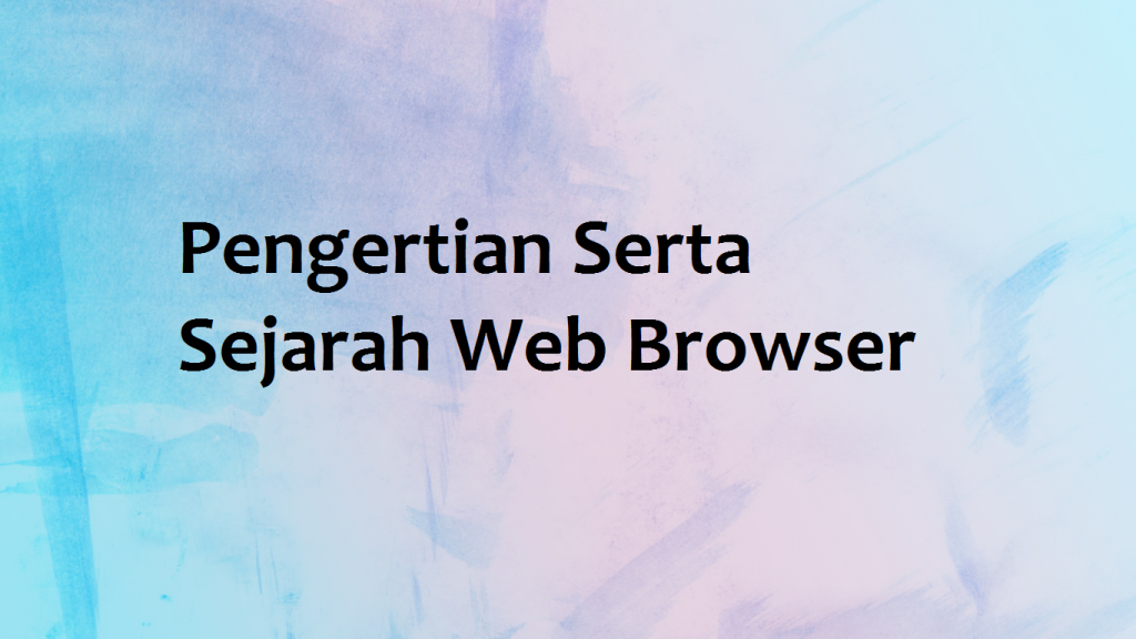 Pengertian Serta Sejarah Web Browser