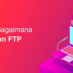 Apa itu FTP dan Bagaimana Cara Penggunaannya?