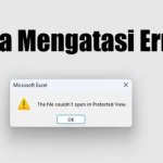 Cara Mengatasi “The file couldn’t open in Protected View” ketika buka file Ms. Excel