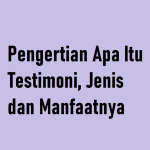 Kenali Pengertian Apa Itu Testimoni, Jenis dan Manfaatnya