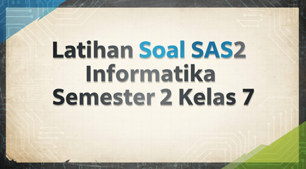 Latihan Soal SAS2 Informatika Semester 2 Kelas 7